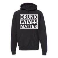 Drunk Wives Matter Premium Hoodie