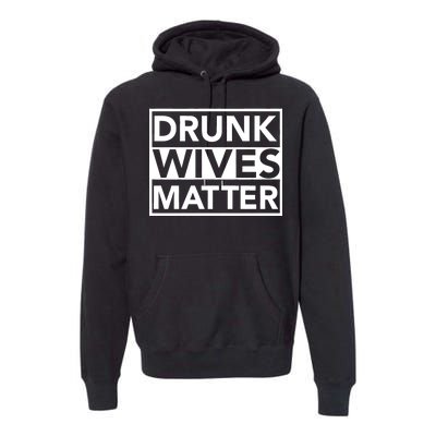 Drunk Wives Matter Premium Hoodie