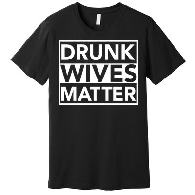 Drunk Wives Matter Premium T-Shirt