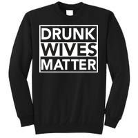 Drunk Wives Matter Tall Sweatshirt