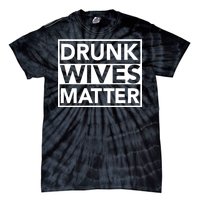 Drunk Wives Matter Tie-Dye T-Shirt