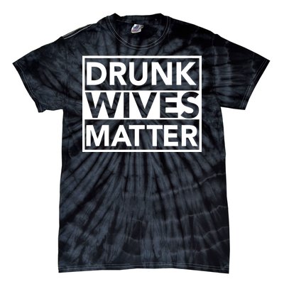 Drunk Wives Matter Tie-Dye T-Shirt