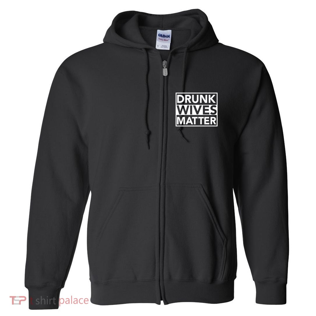 Drunk Wives Matter Full Zip Hoodie