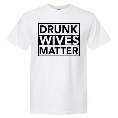 Drunk Wives Matter Garment-Dyed Heavyweight T-Shirt