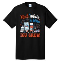 Day Red White Blue Icu Crew Icu Nurse 4th July Independence Gift Tall T-Shirt