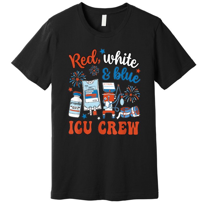 Day Red White Blue Icu Crew Icu Nurse 4th July Independence Gift Premium T-Shirt