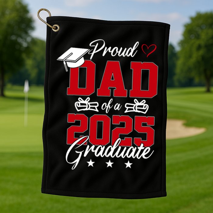 Dad Senior 2025 Proud Dad Of A Class Of 2025 Graduate Golf Towel