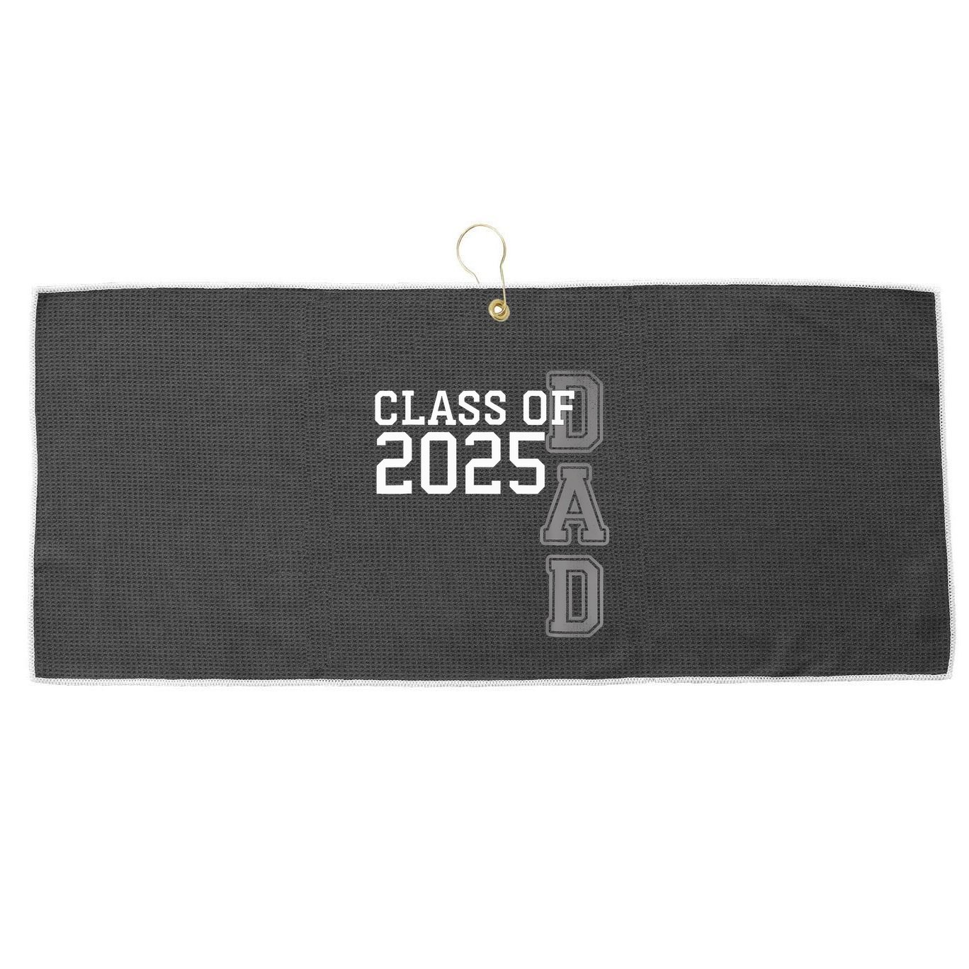 Dad Senior 2025 Proud Dad Of A Class Of 2025 Graduate Father Large Microfiber Waffle Golf Towel