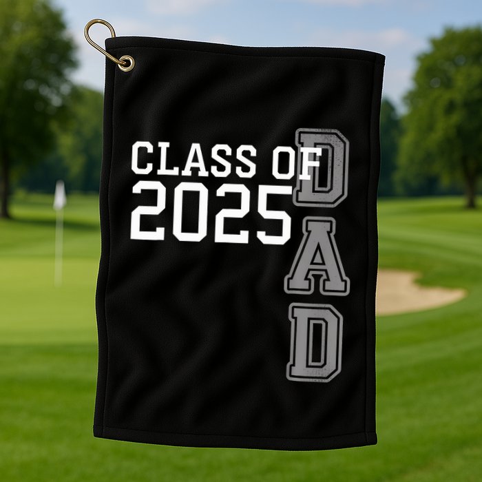 Dad Senior 2025 Proud Dad Of A Class Of 2025 Graduate Father Golf Towel
