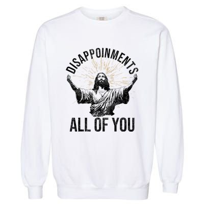 Disappointments Sarcastic All Of You Christian Jesus Funny Garment-Dyed Sweatshirt