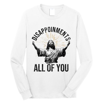 Disappointments Sarcastic All Of You Christian Jesus Funny Long Sleeve Shirt