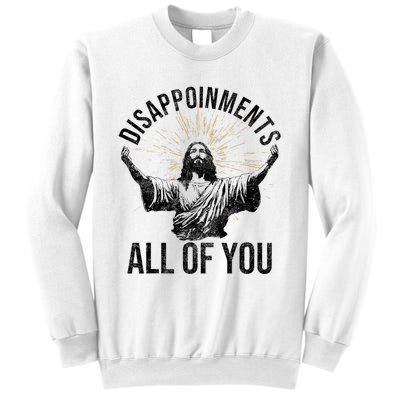 Disappointments Sarcastic All Of You Christian Jesus Funny Sweatshirt