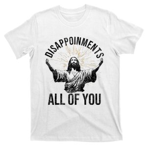 Disappointments Sarcastic All Of You Christian Jesus Funny T-Shirt