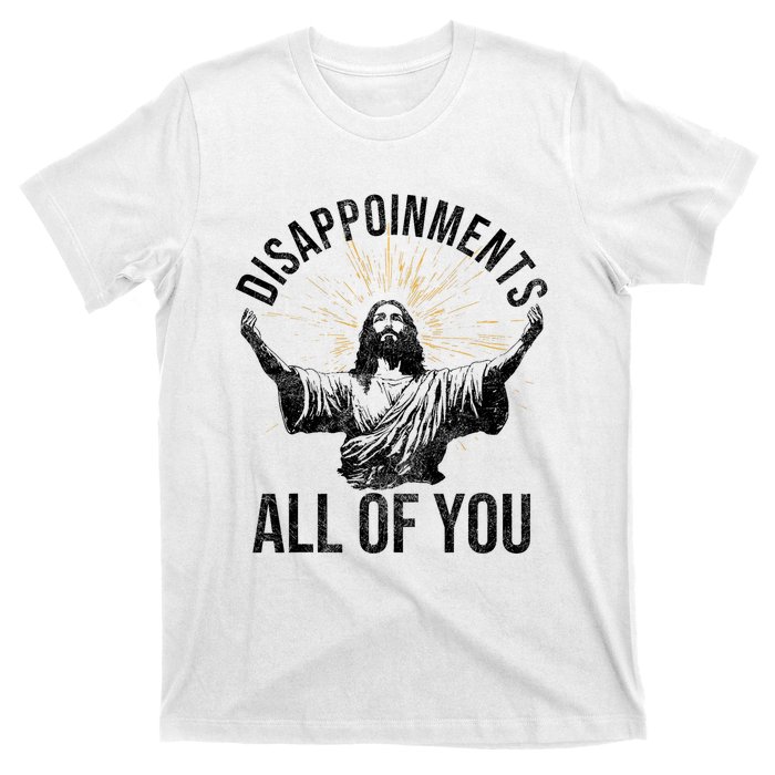 Disappointments Sarcastic All Of You Christian Jesus Funny T-Shirt