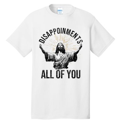 Disappointments Sarcastic All Of You Christian Jesus Funny Tall T-Shirt