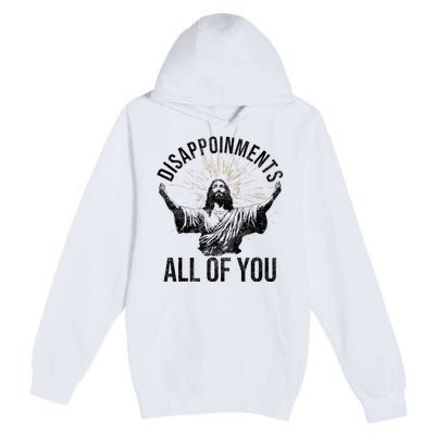 Disappointments Sarcastic All Of You Christian Jesus Funny Premium Pullover Hoodie