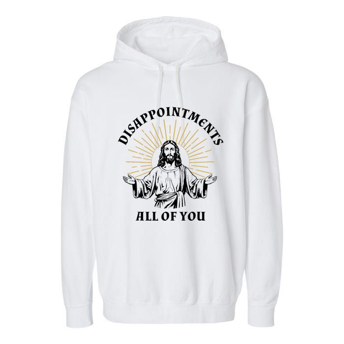 Disappointments Sarcastic All Of You Christian Jesus Garment-Dyed Fleece Hoodie