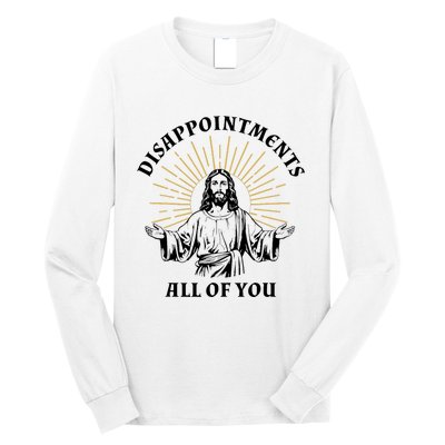 Disappointments Sarcastic All Of You Christian Jesus Long Sleeve Shirt