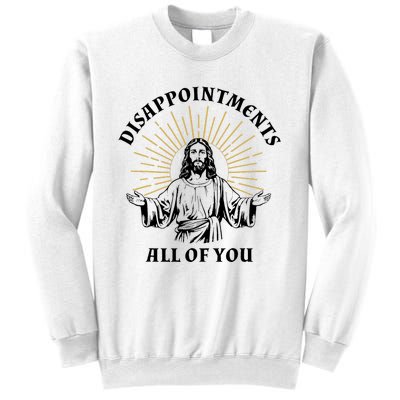 Disappointments Sarcastic All Of You Christian Jesus Sweatshirt