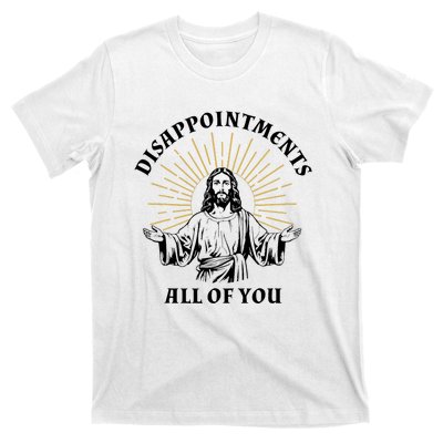 Disappointments Sarcastic All Of You Christian Jesus T-Shirt