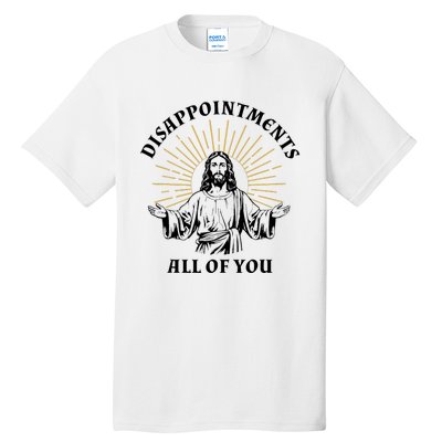 Disappointments Sarcastic All Of You Christian Jesus Tall T-Shirt