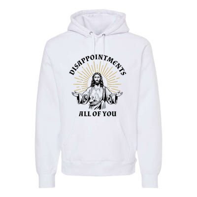 Disappointments Sarcastic All Of You Christian Jesus Premium Hoodie