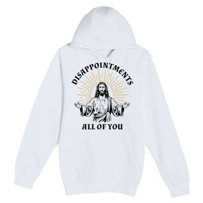 Disappointments Sarcastic All Of You Christian Jesus Premium Pullover Hoodie