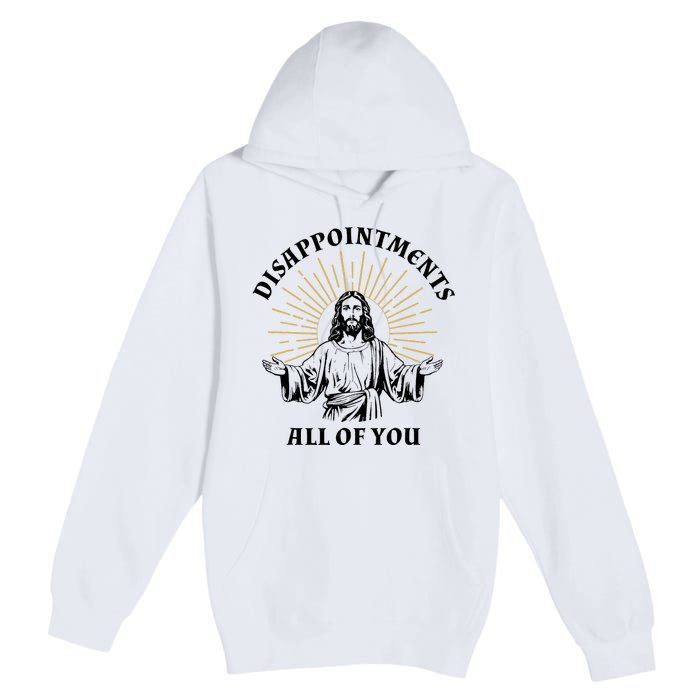 Disappointments Sarcastic All Of You Christian Jesus Premium Pullover Hoodie