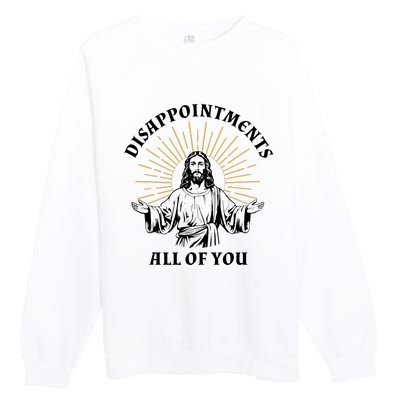 Disappointments Sarcastic All Of You Christian Jesus Premium Crewneck Sweatshirt