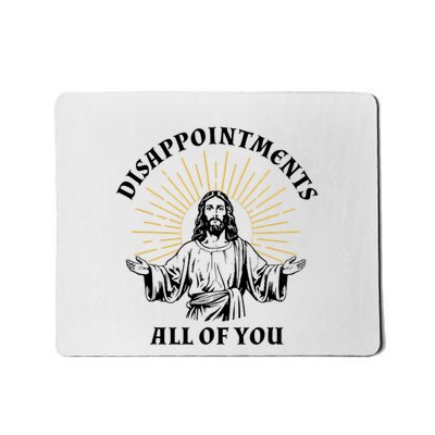 Disappointments Sarcastic All Of You Christian Jesus Mousepad