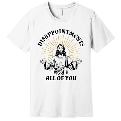 Disappointments Sarcastic All Of You Christian Jesus Premium T-Shirt