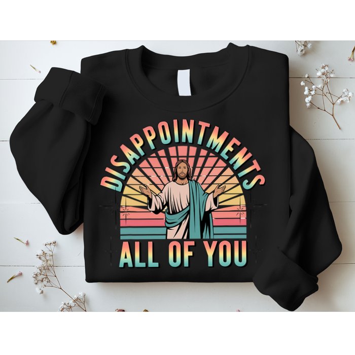 Disappointments Sarcastic All Of You Christian Jesus  Sweatshirt