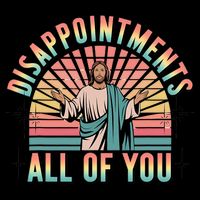 Disappointments Sarcastic All Of You Christian Jesus  Sweatshirt