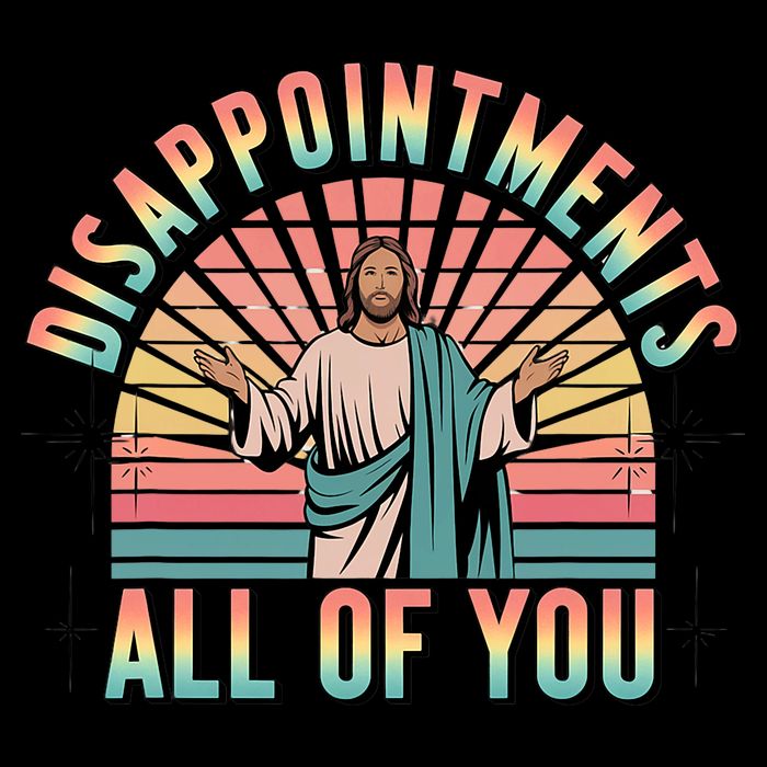 Disappointments Sarcastic All Of You Christian Jesus  Sweatshirt
