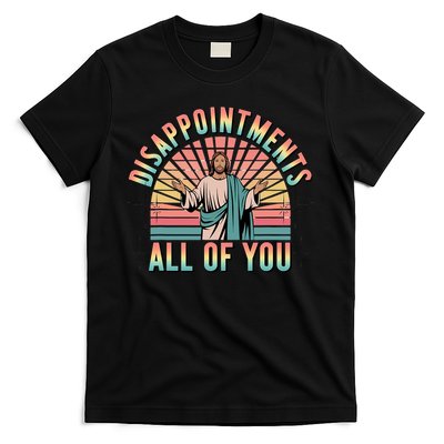 Disappointments Sarcastic All Of You Christian Jesus  T-Shirt