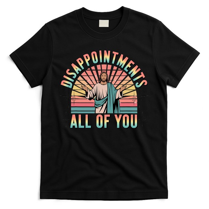 Disappointments Sarcastic All Of You Christian Jesus  T-Shirt