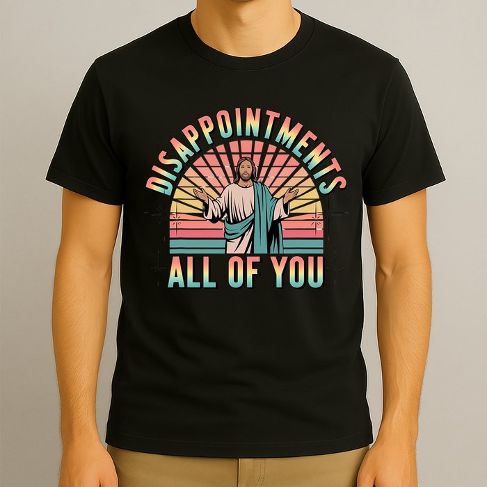 Disappointments Sarcastic All Of You Christian Jesus  T-Shirt