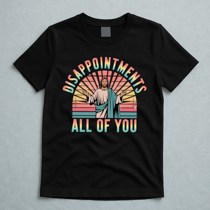 Disappointments Sarcastic All Of You Christian Jesus  T-Shirt