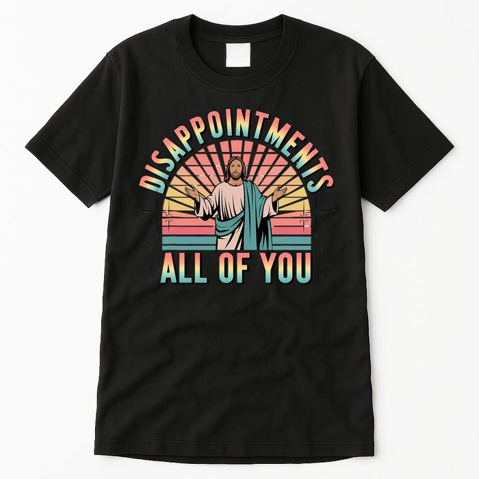 Disappointments Sarcastic All Of You Christian Jesus  Tall T-Shirt