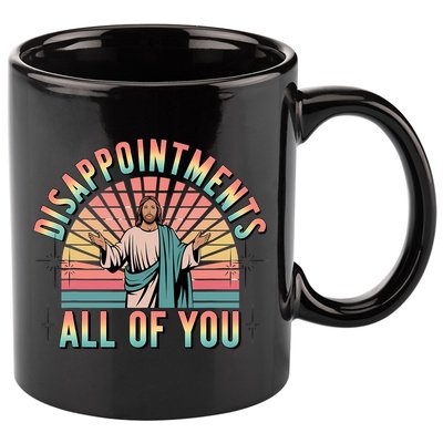 Disappointments Sarcastic All Of You Christian Jesus  11oz C Handle Ceramic Mug