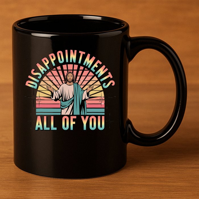 Disappointments Sarcastic All Of You Christian Jesus  11oz C Handle Ceramic Mug
