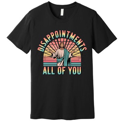Disappointments Sarcastic All Of You Christian Jesus  Premium T-Shirt
