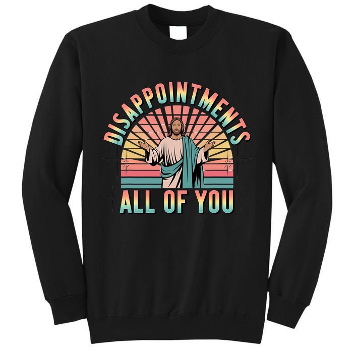 Disappointments Sarcastic All Of You Christian Jesus  Tall Sweatshirt