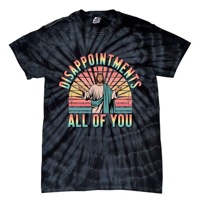 Disappointments Sarcastic All Of You Christian Jesus  Tie-Dye T-Shirt