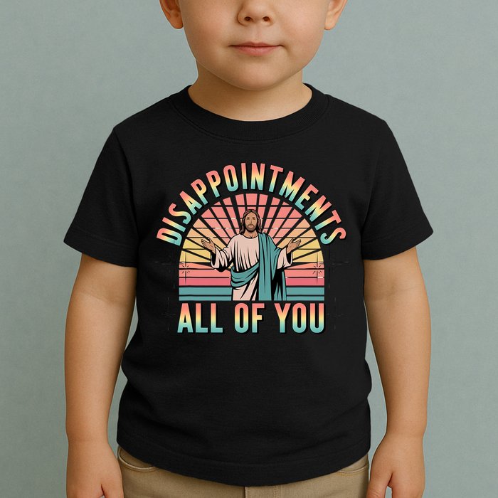 Disappointments Sarcastic All Of You Christian Jesus  Toddler T-Shirt