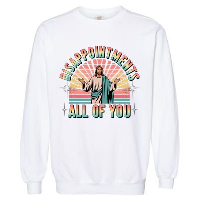 Disappointments Sarcastic All Of You Christian Jesus  Garment-Dyed Sweatshirt