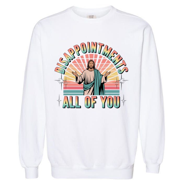 Disappointments Sarcastic All Of You Christian Jesus  Garment-Dyed Sweatshirt
