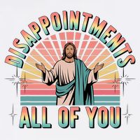 Disappointments Sarcastic All Of You Christian Jesus  Garment-Dyed Sweatshirt
