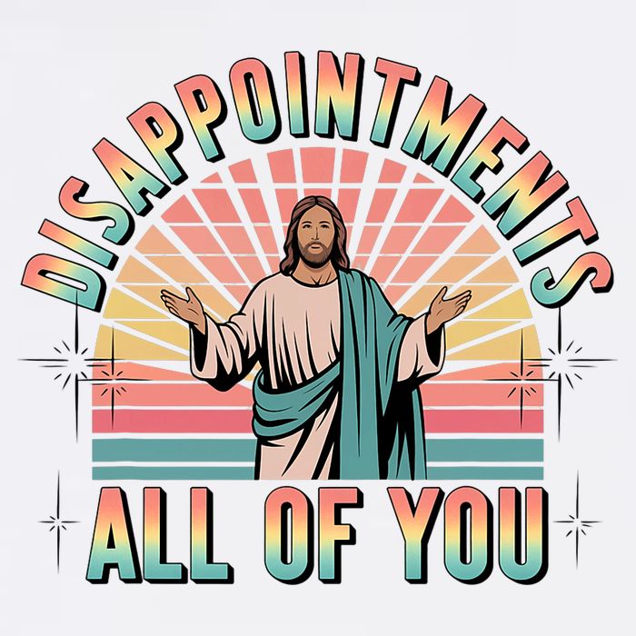 Disappointments Sarcastic All Of You Christian Jesus  Garment-Dyed Sweatshirt