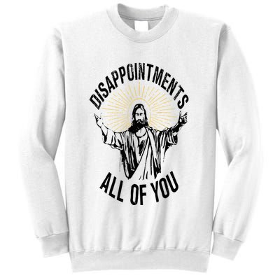 Disappointments Sarcastic All Of You Christian Jesus Sweatshirt